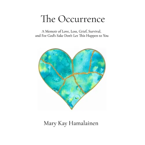 The Occurrence: A Memoir of Love, Loss, Grief, Survival, and For God's Sake Don't Let This Happen to You