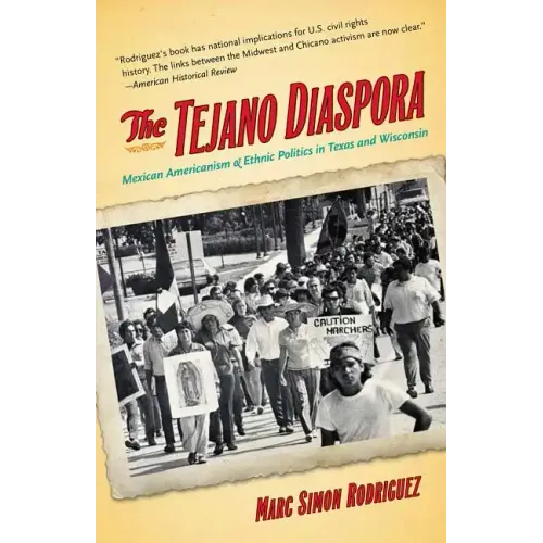The Tejano Diaspora: Mexican Americanism and Ethnic Politics in Texas and Wisconsin