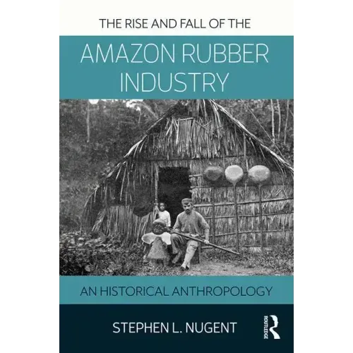 The Rise and Fall of the Amazon Rubber Industry: An Historical Anthropology