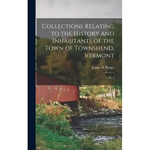 Collections Relating to the History and Inhabitants of the Town of Townshend, Vermont: 1, pt. 1