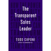 The Transparent Sales Leader: How the Power of Sincerity, Science & Structure Can Transform Your Sales Team's Results