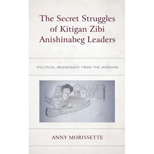 The Secret Struggles of Kitigan Zibi Anishinabeg Leaders: Political Resistance from the Margins