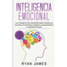 Inteligencia Emocional: Los 21 Consejos y trucos más efectivos para la conciencia de uno mismo, el control de las emociones y el mejoramiento