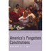 America's Forgotten Constitutions: Defiant Visions of Power and Community