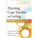 Nursing Case Studies in Caring: Across the Practice Spectrum