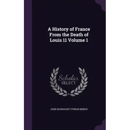 A History of France From the Death of Louis 11 Volume 1