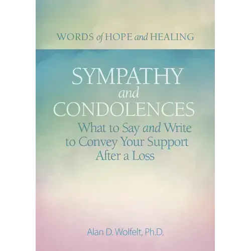 Sympathy & Condolences: What to Say and Write to Convey Your Support After a Loss