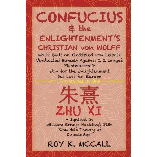 Confucius & the Enlightenment's Christian von Wolff: Wolff Built on Gottfried von Leibniz Vindicated Himself Against J. J. Lange's Piestmusstreit Won