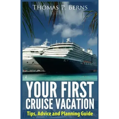 Your First Cruise Vacation: Tips, Advice and Planning Guide