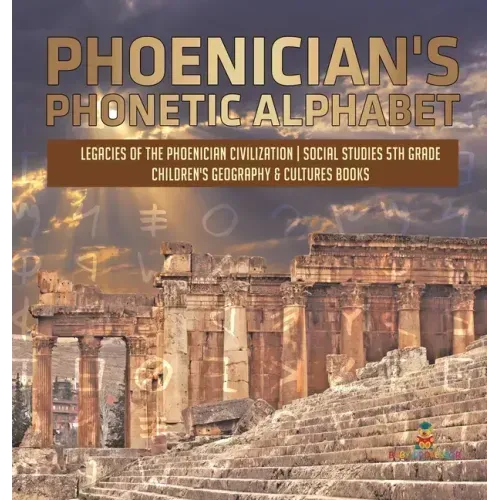 Phoenician's Phonetic Alphabet Legacies of the Phoenician Civilization Social Studies 5th Grade Children's Geography & Cultures Books