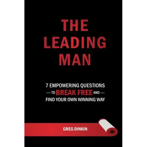 The Leading Man: 7 Empowering Questions to Break Free and Find Your Own Winning Way
