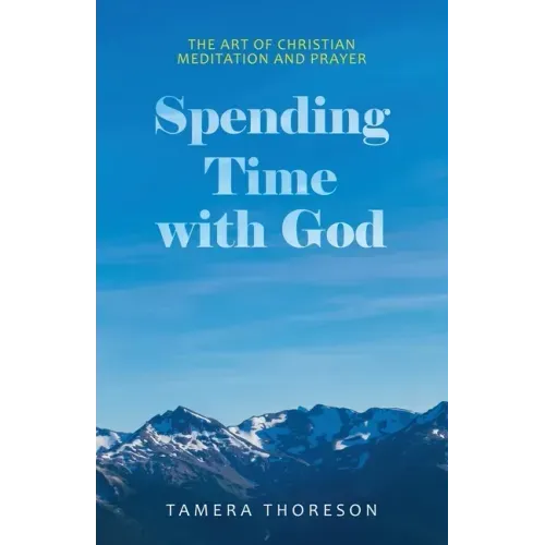 Spending Time with God: The Art of Christian Meditation and Prayer