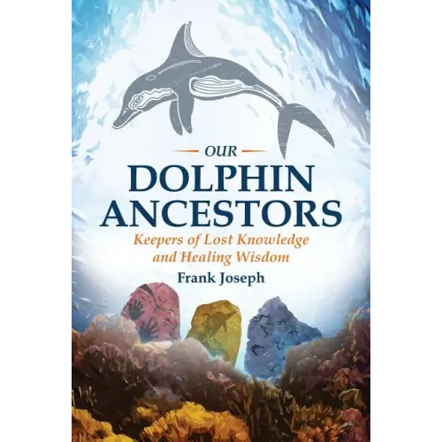 Our Dolphin Ancestors: Keepers of Lost Knowledge and Healing Wisdom