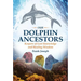 Our Dolphin Ancestors: Keepers of Lost Knowledge and Healing Wisdom