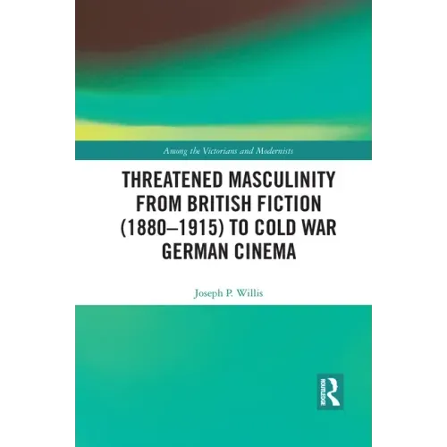Threatened Masculinity from British Fiction to Cold War German Cinema