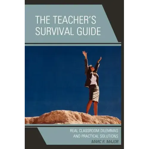 The Teacher's Survival Guide: Real Classroom Dilemmas and Practical Solutions