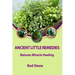 Ancient Little Remedies: Natures Miracle Healing