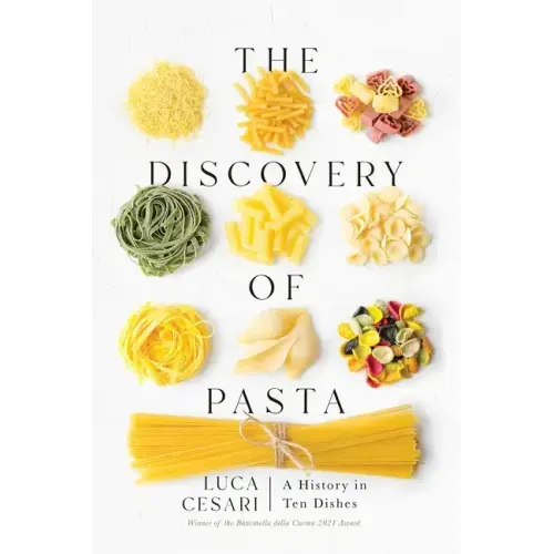 The Discovery of Pasta: A History in Ten Dishes
