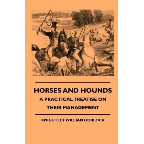 Horses And Hounds - A Practical Treatise On Their Management