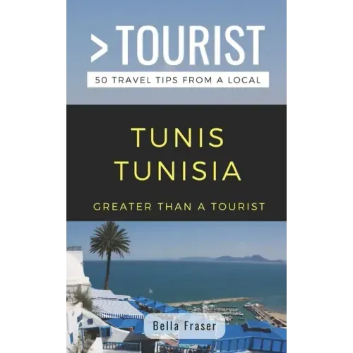 Greater Than a Tourist-Tunis Tunisia: 50 Travel Tips from a Local