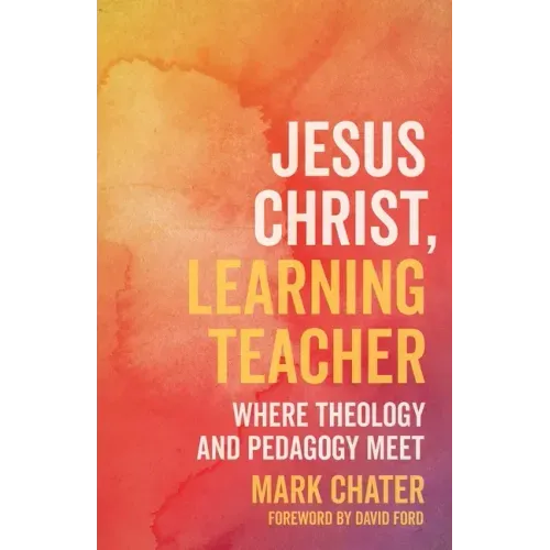 Jesus Christ, Learning Teacher: Where Theology and Pedagogy Meet