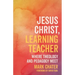 Jesus Christ, Learning Teacher: Where Theology and Pedagogy Meet