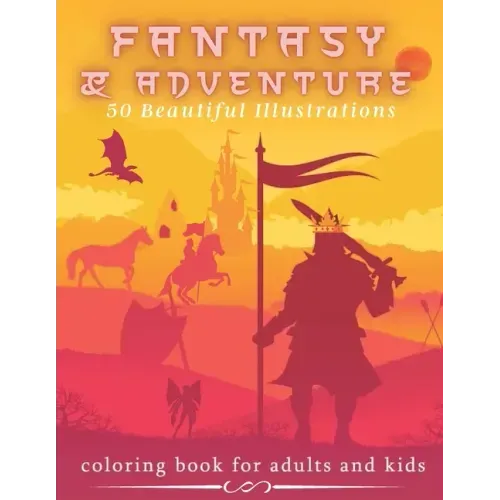 Fantasy & Adventure 50 Beautiful Illustrations - Coloring Book For Adults and Kids: Mythical Fantasy - Medieval, Dragons, Mermaids, Castles And Fairie