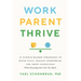Work, Parent, Thrive: 12 Science-Backed Strategies to Ditch Guilt, Manage Overwhelm, and Grow Connection (When Everything Feels Like Too Much)