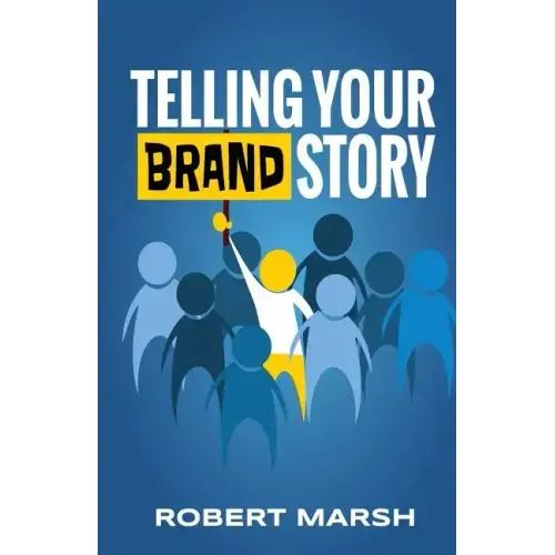 Telling Your Brand Story: How Your Brand Purpose and Position Drive the Stories You Share