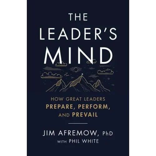 The Leader's Mind: How Great Leaders Prepare, Perform, and Prevail