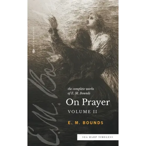 The Complete Works of E.M. Bounds On Prayer: Vol 2 (Sea Harp Timeless series)