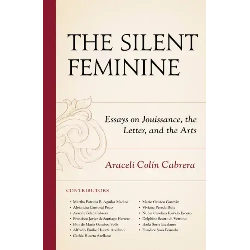 The Silent Feminine: Essays on Jouissance, the Letter, and the Arts