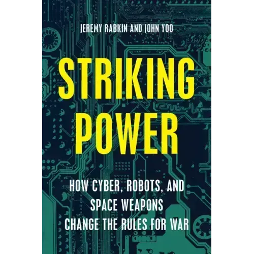 Striking Power: How Cyber, Robots, and Space Weapons Change the Rules for War