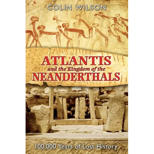 Atlantis and the Kingdom of the Neanderthals: 100,000 Years of Lost History
