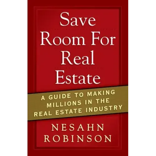 Save Room for Real Estate: A Guide to Making Millions in the Real Estate Industry