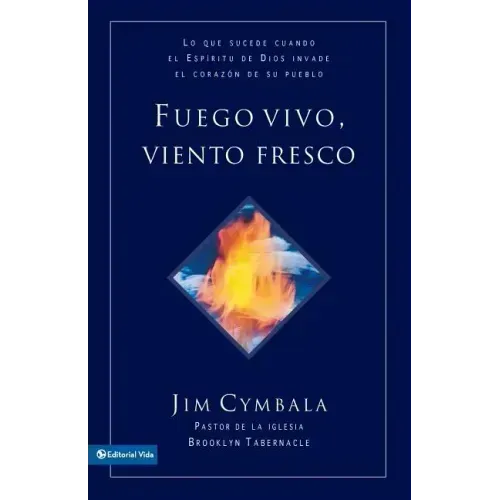 Fuego vivo, viento fresco: Lo que sucede cuando el Espíritu de Dios invade el corazón de su pueblo = Fresh Wind, Fresh Fire