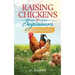Raising Chickens for Beginners: The Complete Guide To Raising Backyard Chickens - Quality Eggs, Safe, Healthy and Smell-free Coop Paperback