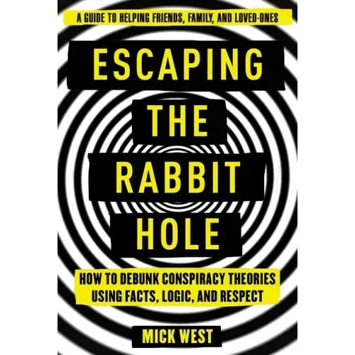 Escaping the Rabbit Hole: How to Debunk Conspiracy Theories Using Facts, Logic, and Respect