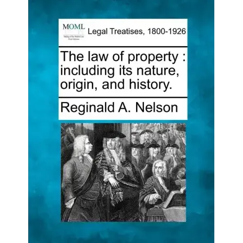 The law of property: including its nature, origin, and history.