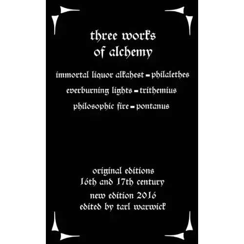 Three Works on Alchemy: The Immortal Liquor Alkahest, Everburning Lights, and Philosophic Fire