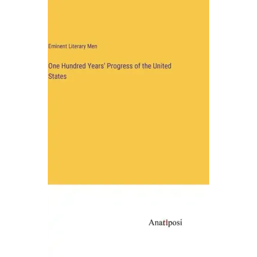 One Hundred Years' Progress of the United States