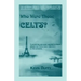 Who Were Those Celts?: The German-French-Swiss-Italian-Scottish-Welsh-English-Irish American Connection