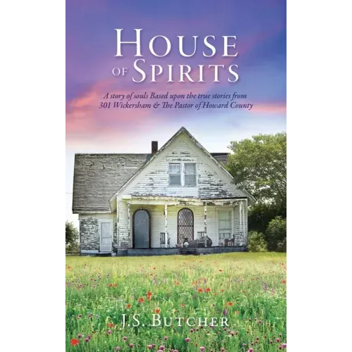 House of Spirits: A story of souls Based upon the true stories from 301 Wickersham & The Pastor of Howard County