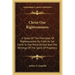 Christ Our Righteousness: . A Study Of The Principles Of Righteousness By Faith As Set Forth In The Word Of God And The Writings Of The Spirit O