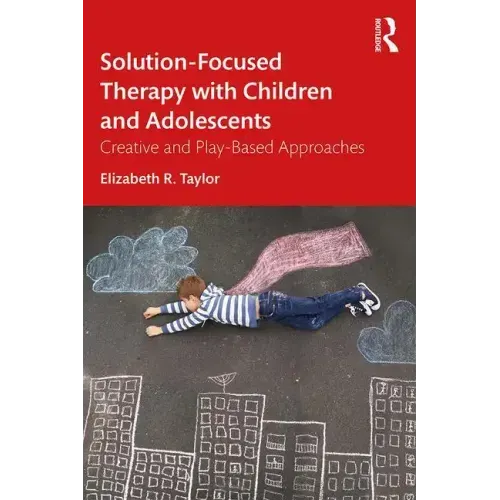 Solution-Focused Therapy with Children and Adolescents: Creative and Play-Based Approaches
