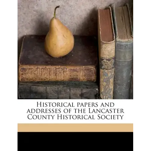Historical Papers and Addresses of the Lancaster County Historical Society Volume 33, No.5