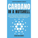 Cardano in a Nutshell: The ultimate guide to introduce you to the world of Cardano ADA, cryptocurrency smart contracts and to master it completely
