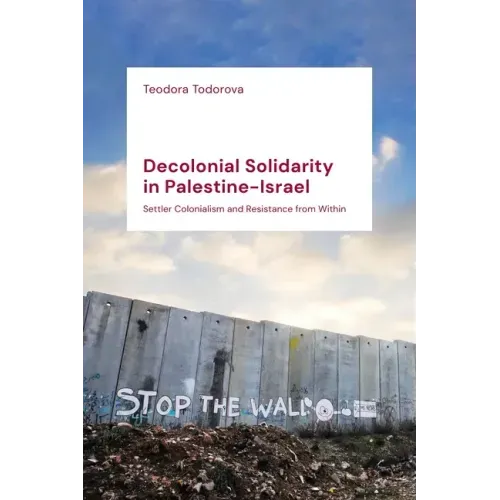 Decolonial Solidarity in Palestine-Israel: Settler Colonialism and Resistance from Within