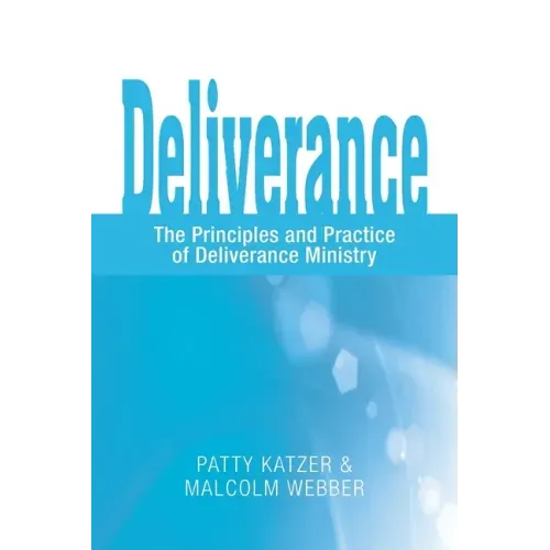 Deliverance: The Principles and Practice of Deliverance Ministry