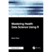 Mastering Health Data Science Using R